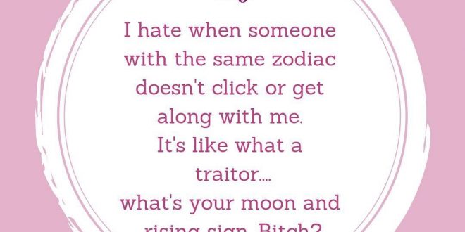 I thought this was hilarious but if you know their moon and rising sign you can ...