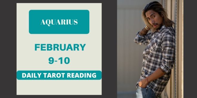 AQUARIUS - "ONWARD TO SOMETHING NEW" FEBRUARY 9-10 DAILY TAROT READING