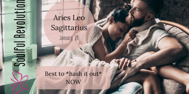 ARIES LEO SAGITTARIUS Best to *hash it out* right now, FIRE Sign January 29