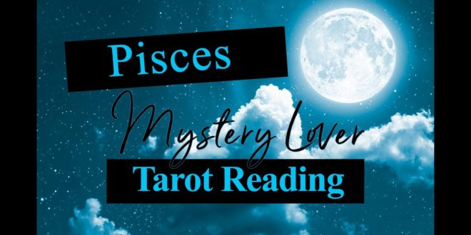 PISCES LOVE TAROT - YOUR MYSTERY LOVER 2020