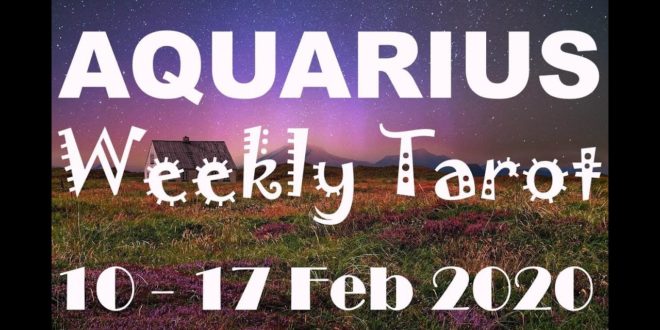 AQUARIUS WEEKLY TAROT ASTROLOGY HOROSCOPE 10 -17 FEBRUARY 2020
