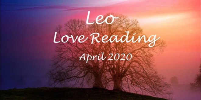 Leo Love Reading April 2020 The One You Want...Can't let you go!! Amazing connection! Twin Flame?!