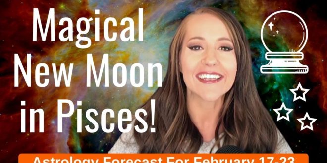 Magical NEW MOON in PISCES Manifests Our DREAMS! Weekly Astrology Forecast for ALL 12 ZODIAC SIGNS!