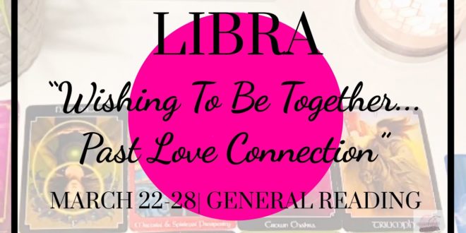 ♎️ Libra: Wishing To Be Together...Past Love Connection | March 22 - 28, 2020| General Weekly