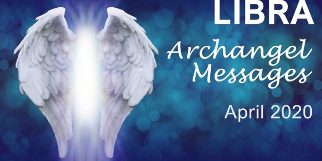 LIBRA ARCHANGEL MESSAGES - APRIL 2020      Intuitive Tarot & Angel Reading