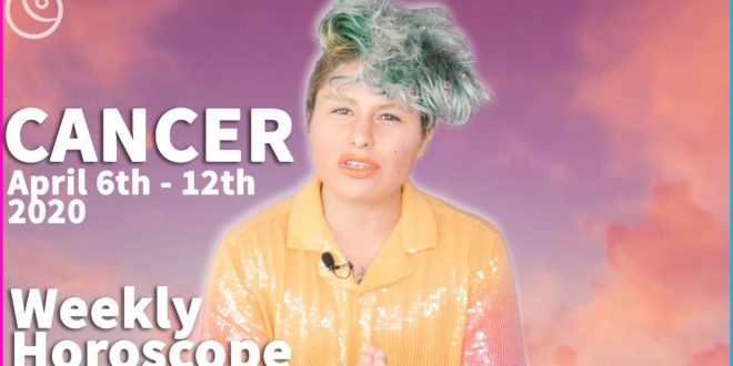 CANCER Weekly Horoscope: April 6th - 12th, 2020