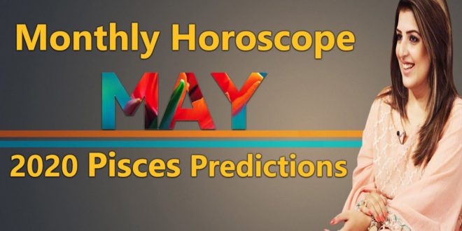Monthly Horoscope, Monthly Horoscope May 2020 Pisces Predictions ♓, Sadia Arshad