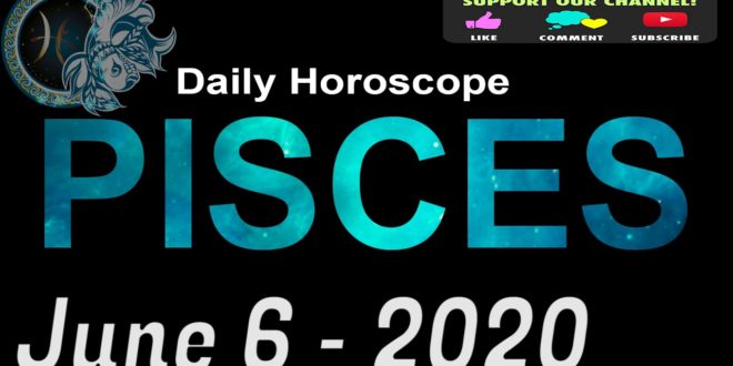 Daily Horoscope ~ Pisces ~ June 6, 2020
