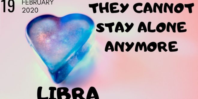 Libra daily love tarot reading 💖 THEY CANNOT STAY ALONE ANYMORE 💖 19 FEBRUARY 2020