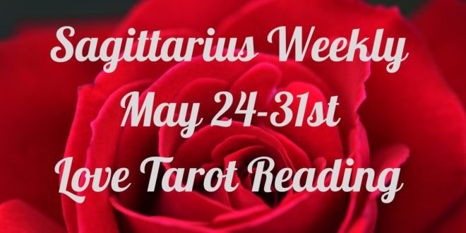 Sagittarius Weekly 💖~ Leave The Karmic! True Soulmate Is waiting! ~ May 24-31 Love Tarot Reading